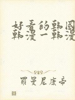 好看的韩国漫画韩漫一韩漫在线阅读