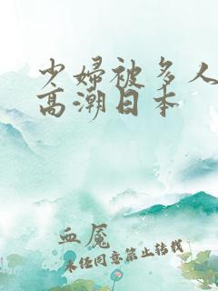 少妇被多人伦轩高潮日本