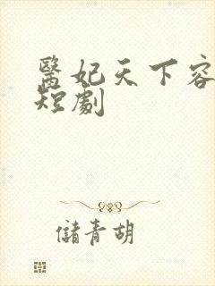 医妃天下容尽欢短剧