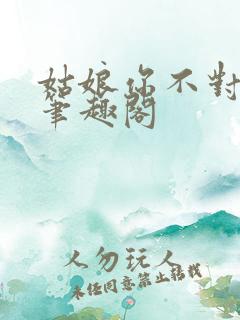 姑娘你不对劲呀笔趣阁