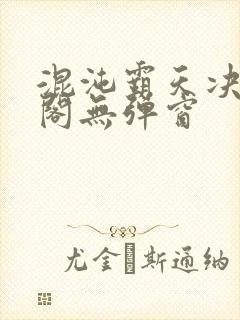 混沌霸天决笔趣阁无弹窗