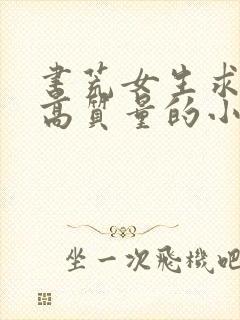 书荒女生求推荐高质量的小说