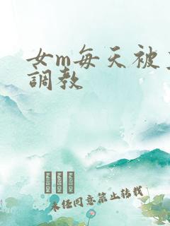 女m每天被主人调教