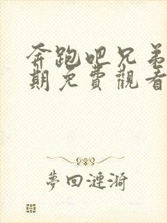 奔跑吧兄弟第七期免费观看完整版