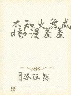 不知火舞成人3d动漫羞羞