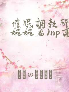 催眠调教所(南婉婉篇)np高h