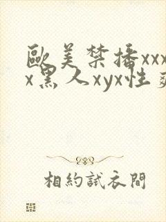 欧美禁播xxxx黑人xyx性爽