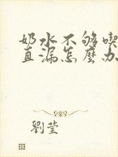 奶水不够吃还一直漏怎么办