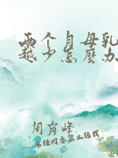 两个月母乳越来越少怎么办