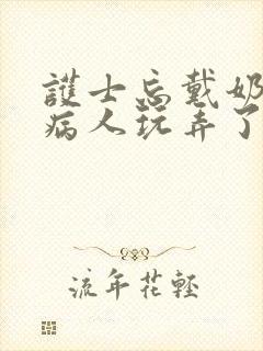 护士忘戴奶罩被病人玩弄了小说