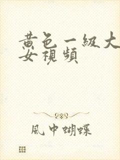 黄色一级大片美女视频