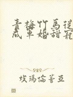 青梅竹马从小养成军婚甜宠文