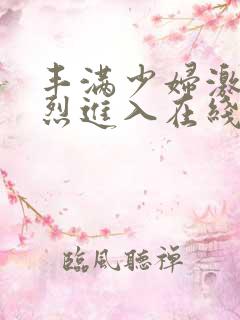 丰满少妇激情猛烈进入在线播放