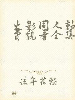 火影同人动漫免费观看全集高清下载