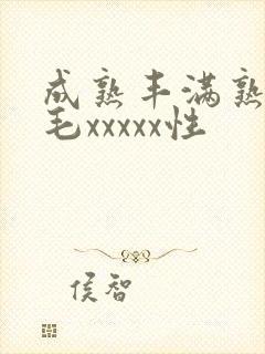 成熟丰满熟妇多毛xxxxx性