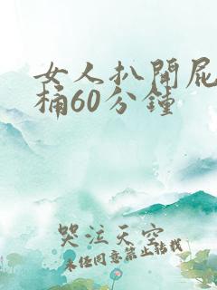 女人扒开屁股爽桶60分钟