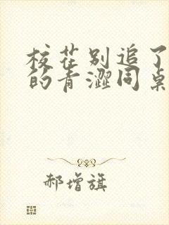 校花别追了,我的青涩同桌又软又甜txt下载