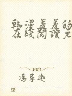 韩漫羞羞的漫画在线阅读免费漫画入口