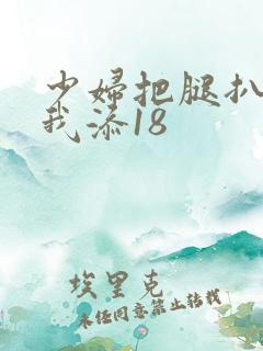 少妇把腿扒开让我添18