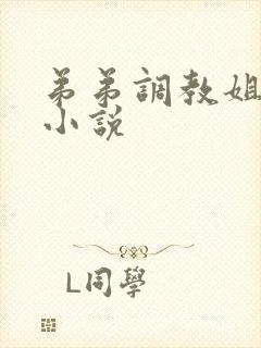 弟弟调教姐姐的小说