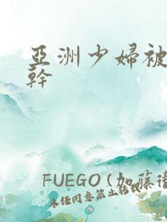 亚洲少妇被黑人干