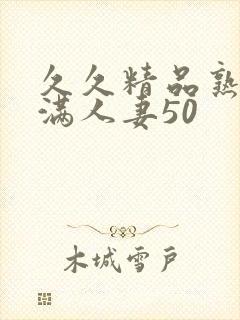 久久精品熟妇丰满人妻50