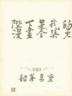 陛下是我的韩漫漫画全集免费