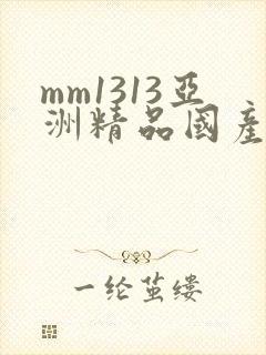 mm1313亚洲精品国产美女