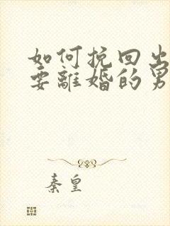 如何挽回出轨想要离婚的男人