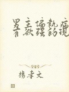 男主偏执病态占有欲强的现言