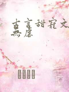 古言甜宠文爆甜无虐