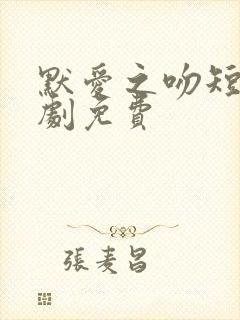 默爱之吻短剧泰剧免费