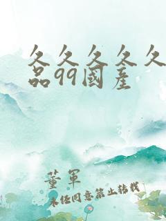 久久久久久久精品99国产