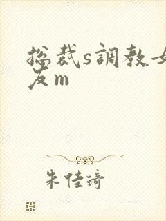 总裁s调教女朋友m
