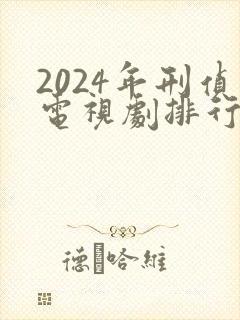 2024年刑侦电视剧排行榜前十名