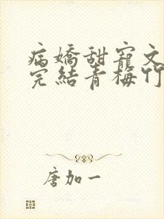 病娇甜宠文视频完结青梅竹马