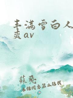 丰满雪白人妻人爽av