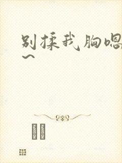 别揉我胸嗯～啊～