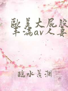 欧美大屁股大乳丰满av人妻