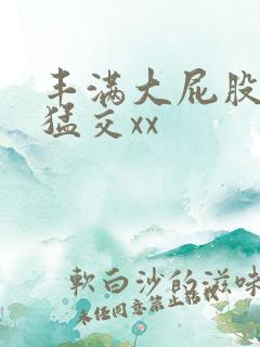 丰满大屁股熟妇猛交xx