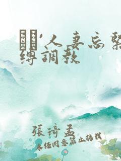 縄酔`人妻忘紧缚调教