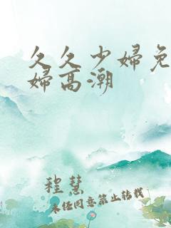 久久少妇免费少妇高潮