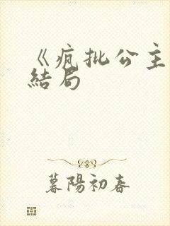 《疯批公主》大结局