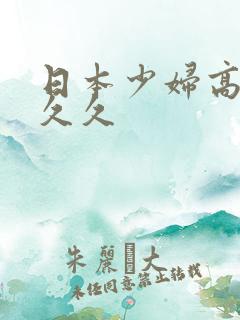 日本少妇高潮久久久