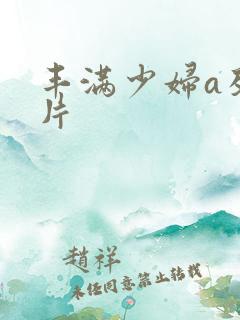 丰满少妇a及毛片