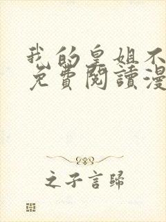 我的皇姐不好惹免费阅读漫画下拉式