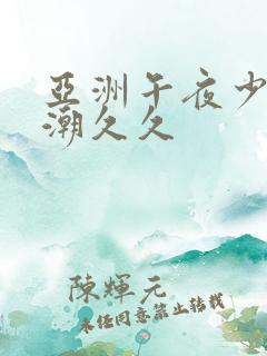 亚洲午夜少妇高潮久久