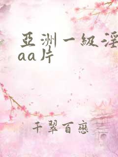 亚洲一级淫片aaa片