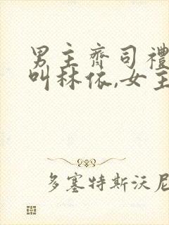 男主齐司礼女二叫林依,女主是男主前