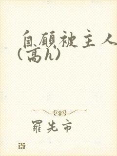 自愿被主人调教(高h)